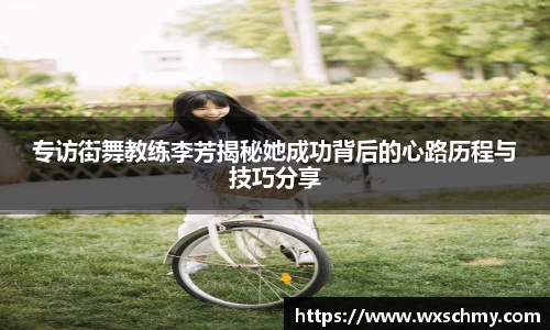 专访街舞教练李芳揭秘她成功背后的心路历程与技巧分享