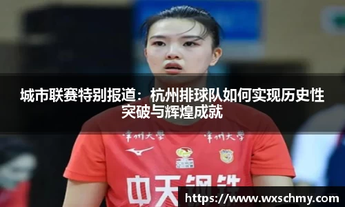 城市联赛特别报道：杭州排球队如何实现历史性突破与辉煌成就