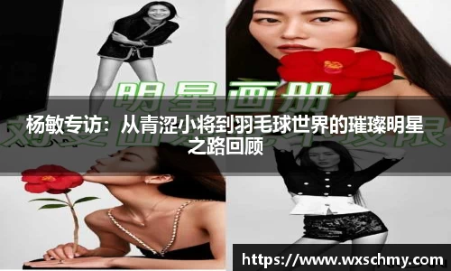 杨敏专访：从青涩小将到羽毛球世界的璀璨明星之路回顾